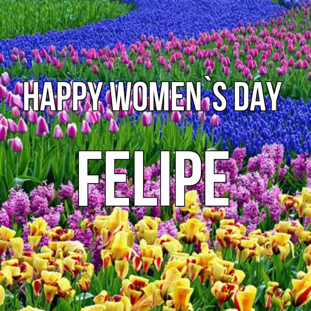 Greetings card с именем, Felipe happy women`s day цветы Greetings with text for free download 